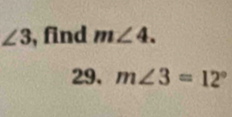 ∠ 3 , find m∠ 4. 
29. m∠ 3=12°