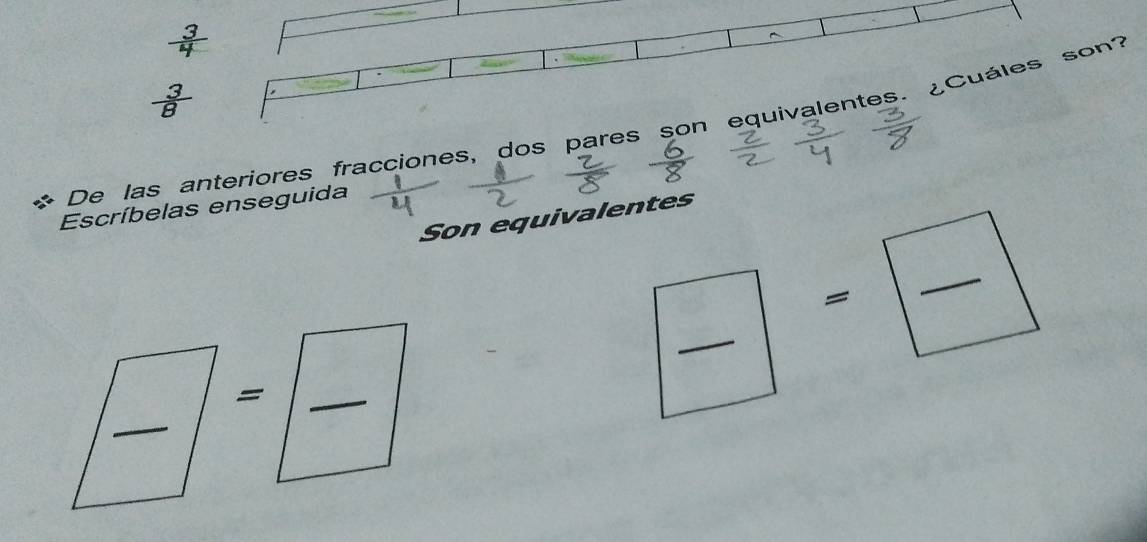 De las anteriores fracciones, dos pares son equivalentes. ¿Cuáles son? 
Escríbelas enseguida 
Son equivalentes 
_  
= 
_ 
_ 
_ 
= _ _ 