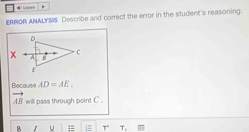 Listen 
ERROR ANALYSIS Describe and correct the error in the student's reasoning. 
Because AD=AE,
vector (AB)° will pass through point C. 
B I U T^2 T_2