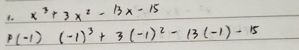 x^3+3x^2-13x-15
p(-1)(-1)^3+3(-1)^2-13(-1)-15