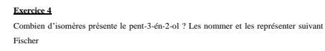 Combien d'isomères présente le pent- -3-6n-2-ol ? Les nommer et les représenter suivant 
Fischer