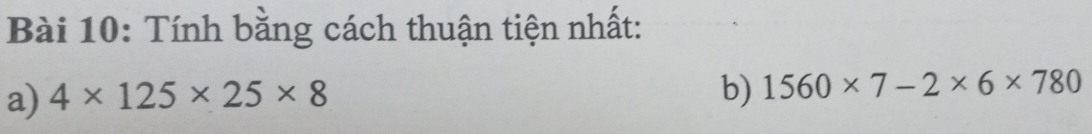 Tính bằng cách thuận tiện nhất: 
a) 4* 125* 25* 8
b) 1560* 7-2* 6* 780