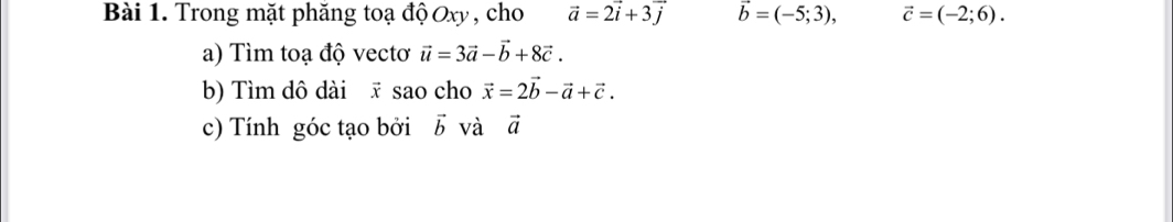 Trong mặt phăng toạ độ Oxy , cho vector a=2vector i+3vector j vector b=(-5;3), vector c=(-2;6). 
a) Tìm toạ độ vectơ vector u=3vector a-vector b+8vector c. 
b) Tìm dô dài ī sao cho vector x=2vector b-vector a+vector c. 
c) Tính góc tạo bởi ổ và vector a