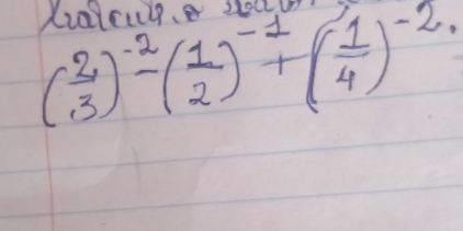 Xialcup. 2l0
( 2/3 )^-2-( 1/2 )^-1+( 1/4 )^-2.