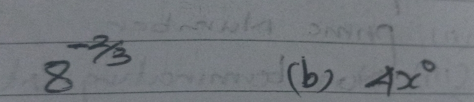 8^(-frac 2)3
(b) 4x°