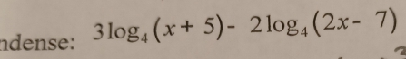 ndense: 3log _4(x+5)-2log _4(2x-7)