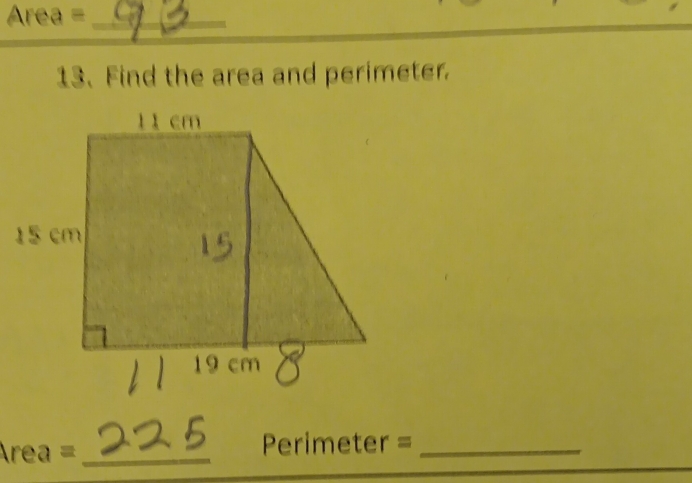 Area =_ 
13. Find the area and perimeter. 
_ rea=
_ Perimeter=