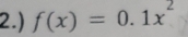 2.) f(x)=0.1x^2