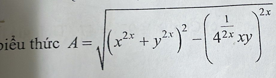 biều thức A=sqrt((x^(2x)+y^(2x))^2)-(4^(frac 1)2xxy)^2x