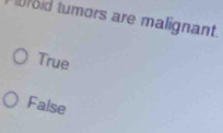 rold tumors are malignant.
True
False