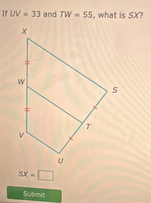 If UV=33 and TW=55 , what is SX?
SX=□
Submit