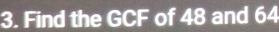 Find the GCF of 48 and 64