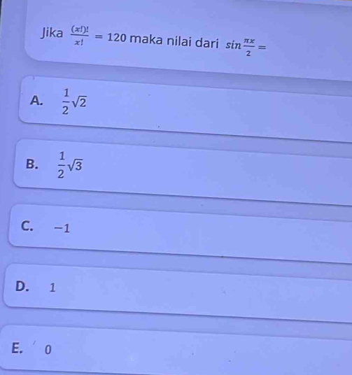 Jika  (x!)!/x! =120 maka nilai dari sin  π x/2 =
A.  1/2 sqrt(2)
B.  1/2 sqrt(3)
C. -1
D. 1
E. 0