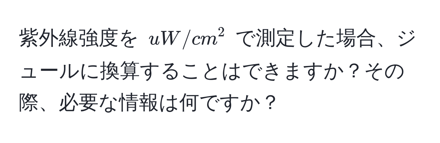 紫外線強度を $uW/cm²$ で測定した場合、ジュールに換算することはできますか？その際、必要な情報は何ですか？