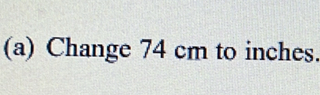 Change 74 cm to inches.