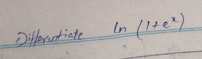 Differontiate ln (1+e^x)