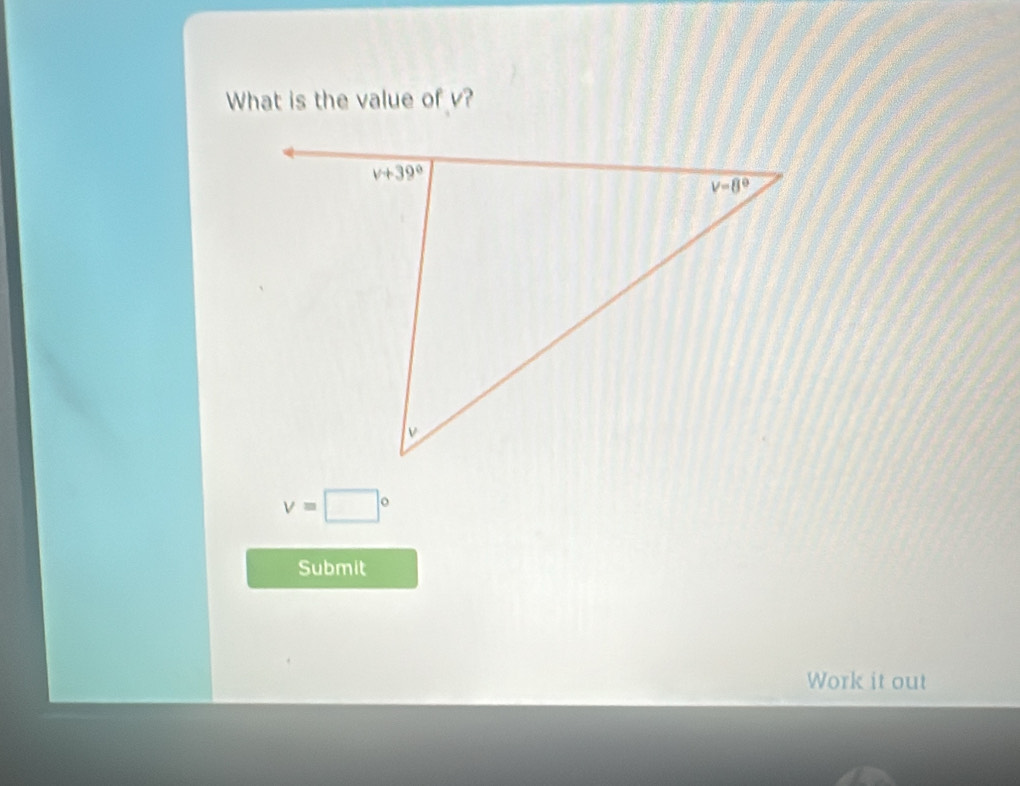 What is the value of v?
v=□°
Submit
Work it out