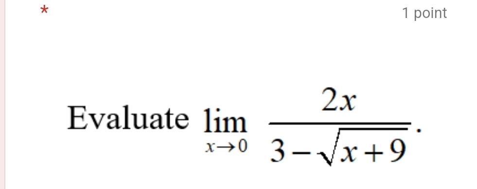 Evaluate limlimits _xto 0 2x/3-sqrt(x+9) .