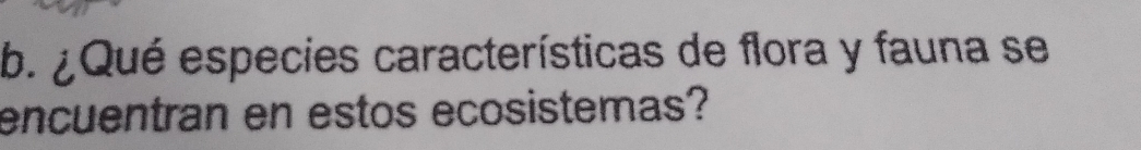 ¿ Qué especies características de flora y fauna se 
encuentran en estos ecosistemas?