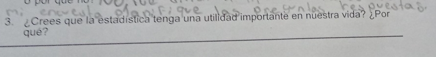 Crees que la estadística tenga una utilidad importante en nuestra vida? ¿Por 
qué? 
_