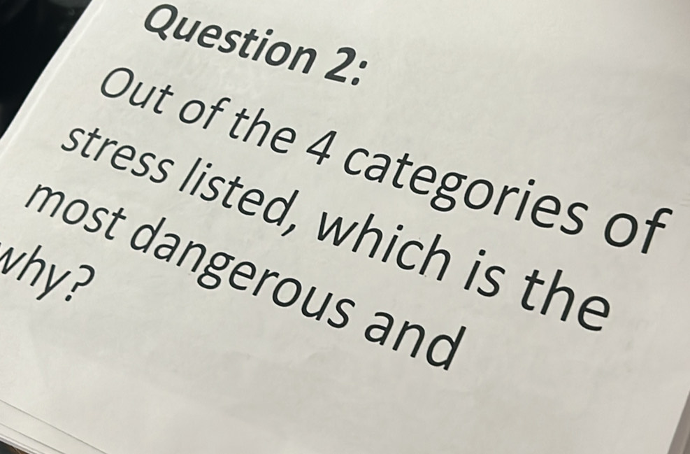 Out of the 4 categories of 
stress listed, which is the 
vhy ? 
most dangerous and