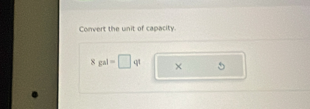 Convert the unit of capacity.
8gal=□ qt
×
5