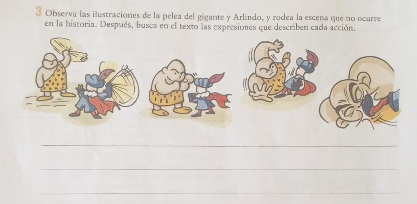 Observa las ilustraciones de la pelea del gigante y Arlindo, y rodea la escena que no ocurre 
en la historia. Después, busca en el texto las expresiones que describen cada acción. 
_ 
_ 
_