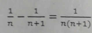  1/n - 1/n+1 = 1/n(n+1) 