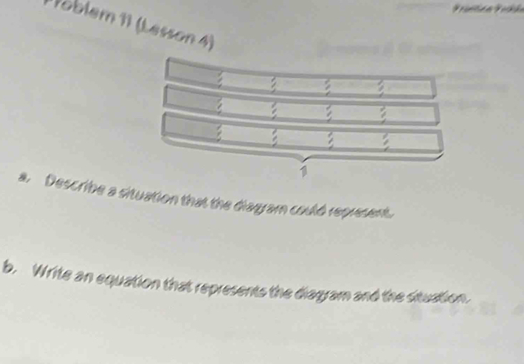 Poblem 11 (Lesson 4) 
a. Describe a situation that the diagram could represent. 
b. Write an equation that represents the diagram and the situation.