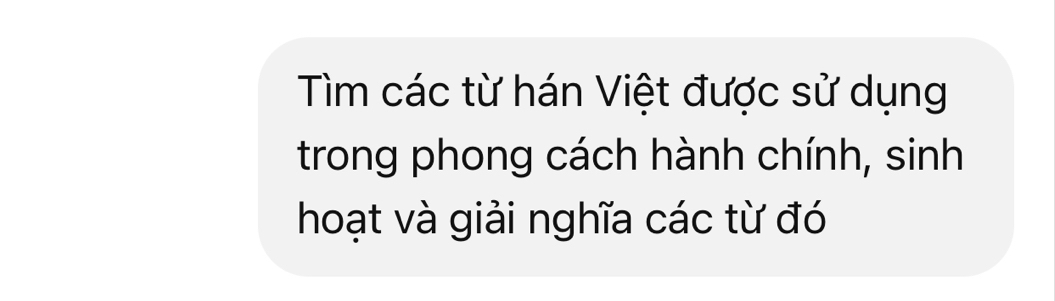 Tìm các từ hán Việt được sử dụng 
trong phong cách hành chính, sinh 
hoạt và giải nghĩa các từ đó