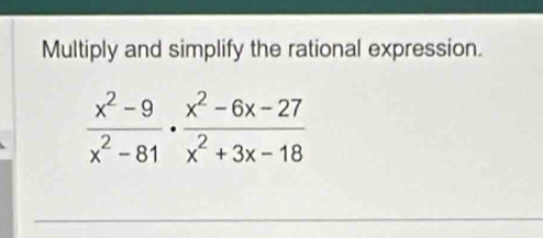 Multiply and simplify the rational expression.
 (x^2-9)/x^2-81 ·  (x^2-6x-27)/x^2+3x-18 