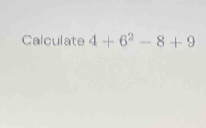 Calculate 4+6^2-8+9