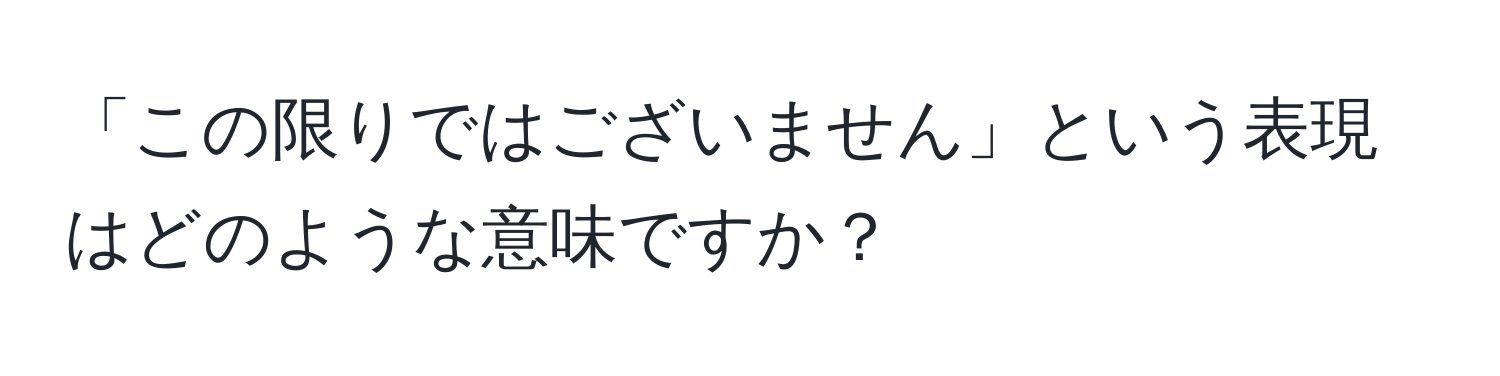 「この限りではございません」という表現はどのような意味ですか？