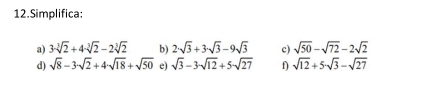 Simplifica: 
a) 3sqrt[3](2)+4sqrt[3](2)-2sqrt[3](2) b) 2sqrt(3)+3· sqrt(3)-9sqrt(3) c) sqrt(50)-sqrt(72)-2sqrt(2)
d) sqrt(8)-3sqrt(2)+4sqrt(18)+sqrt(50) e) sqrt(3)-3-sqrt(12)+5-sqrt(27) f) sqrt(12)+5sqrt(3)-sqrt(27)