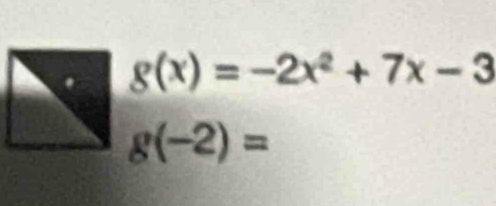 g(x)=-2x^2+7x-3
g(-2)=