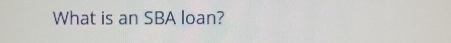 What is an SBA loan?
