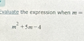 valuate the expression when m=
m^2+5m-4