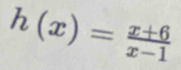 h(x)= (x+6)/x-1 