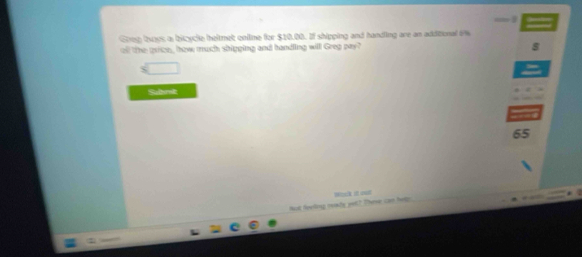 Grep bss a bicycle heimet enline for $10.08. If shipping and handling are an additional i 
oll thegrice , how much shipging and handing will Greg pay? 
Sumt
65

Not ferlng ces