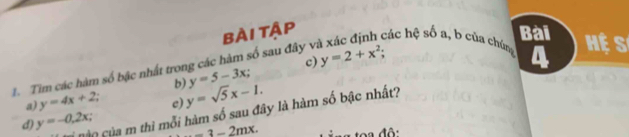 Bài tập các hệ số a, b của chúng Bài Hệ S
T Tim các hàm số bậc nhất trong các hàm số sau đây v y=2+x^2;
b) y=5-3x; c)
a
a) y=4x+2. c) y=sqrt(5)x-1.
d) y=-0.2x càn của m thì mỗi hàm số sau đây là hàm số bậc nhất?
.
=3-2mx.