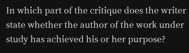 In which part of the critique does the writer 
state whether the author of the work under 
study has achieved his or her purpose?