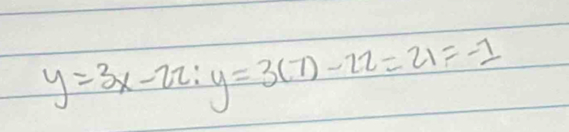 y=3x-22:y=3(7)-22=21=-1