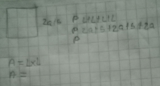 PL+L+L+L
2015 p=a+5+2a+5+2a
A=L* L
A=