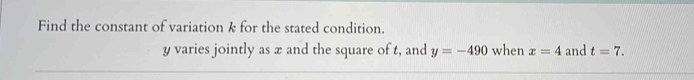 Find the constant of variation k for the stated condition.
y varies jointly as æ and the square of t, and y=-490 when x=4 and t=7.