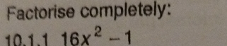 Factorise completely: 
10.1.1 16x^2-1