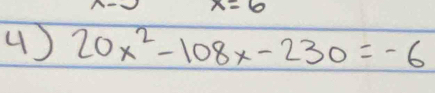 x=6
() 20x^2-108x-230=-6