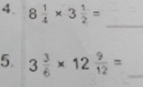 8 1/4 * 3 1/2 =
_ 
5. 3 3/6 * 12 9/12 = _