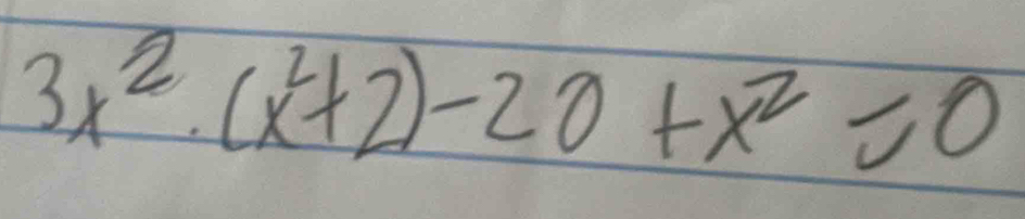 3x^2· (x^2+2)-20+x^2=0