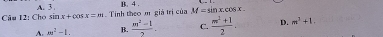 sin x+cos x=m Tính theo m giả trị của B. 4 M=sin x.cos x. 
Câu 12: Cho A. 3
A. m^2-1. B.  (m^2-1)/2 . C.  (m^2+1)/2 . D. m^3+1.