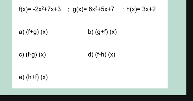 f(x)=-2x^2+7x+3;g(x)=6x^3+5x+7;h(x)=3x+2